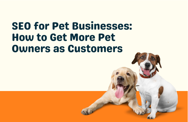 SEO for Pet Businesses: How to Get More Pet Owners as Customers