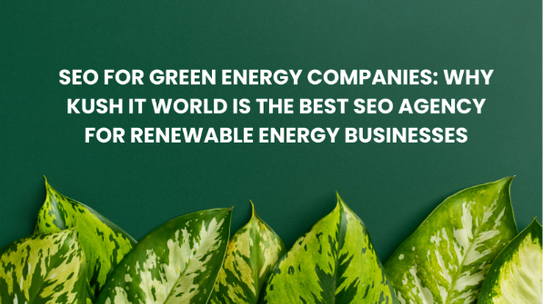 SEO for Green Energy Companies: Why Kush IT World Is the Best SEO Agency for Renewable Energy Businesses