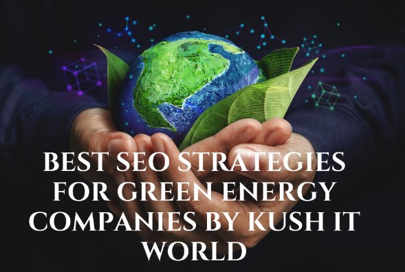 Best SEO Strategies for Green Energy Companies by Kush IT World